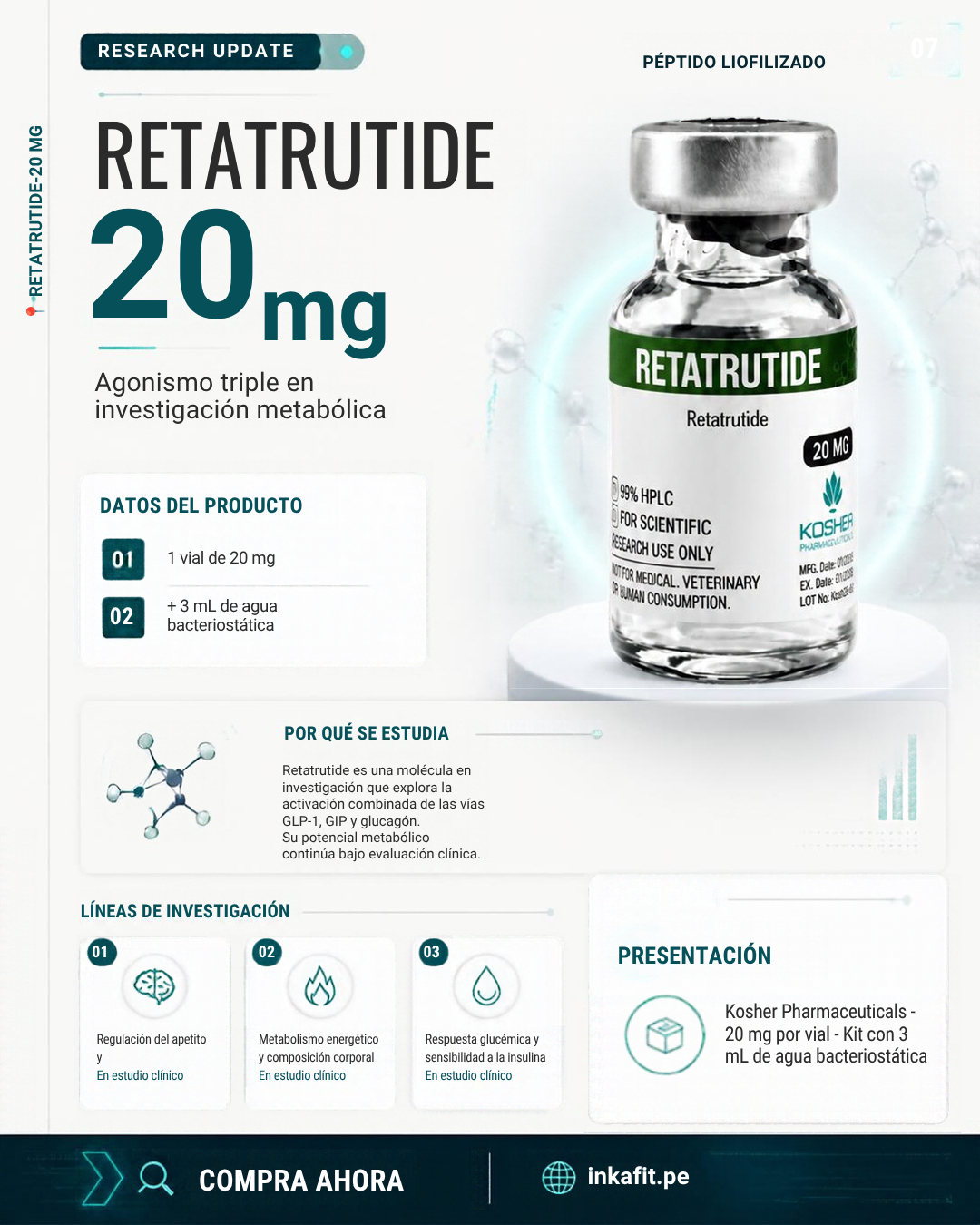 retatrutida, retatrutide, retatrutida 20 mg, retatrutide 20mg, péptido retatrutida, péptido retatrutide, retatrutida Kosher Pharmaceuticals, retatrutide Kosher Pharmaceuticals, Kosher Pharmaceuticals, retatrutida vial 20 mg, retatrutida 1 vial, retatrutida con agua bacteriostática, retatrutida 20 mg con agua bacteriostática 3 ml, agua bacteriostática 3 ml, retatrutida para investigación, retatrutide research use only, péptido en investigación, retatrutida triple agonista, agonista GLP-1 GIP glucagón, retatrutida ficha técnica, retatrutida presentación 20 mg, retatrutida Perú, retatrutide Perú, retatrutida Inkafit, Kosher Pharmaceuticals Inkafit, Retatrutide, Retatrutida, péptido Retatrutide, peptido Retatrutida, Retatrutide 20mg, Retatrutida 20 mg, Kosher Pharmaceuticals, comprar Retatrutide Perú, comprar péptidos online, inkafit, inkafit.pe, péptidos Arequipa, agua bacteriostática, agua bacteriostática 3ml, agonista triple, GLP-1, GIP, receptor de glucagón, péptidos para pérdida de peso, péptidos para quemar grasa, recomposición corporal, acelerador metabólico, supresor de apetito, control de ansiedad, biohacking, biohacking Perú, péptidos deportivos, endocrinología deportiva, quema de grasa extrema, fitness, optimización metabólica, tratamiento pérdida de peso, suplementos avanzados.